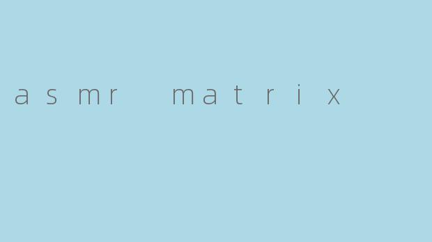 asmr matrix
